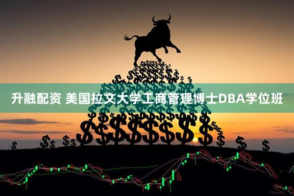 升融配资 美国拉文大学工商管理博士DBA学位班